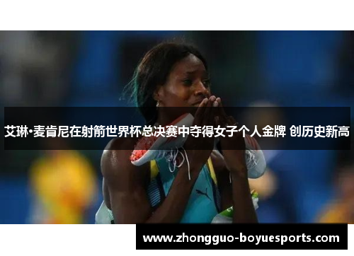 艾琳·麦肯尼在射箭世界杯总决赛中夺得女子个人金牌 创历史新高 艾琳·麦肯尼在射箭世界杯总决赛中夺得女子个人金牌 创历史新高