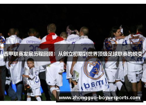西甲联赛发展历程回顾:从创立初期到世界顶级足球联赛的蜕变 西甲联赛发展历程回顾:从创立初期到世界顶级足球联赛的蜕变