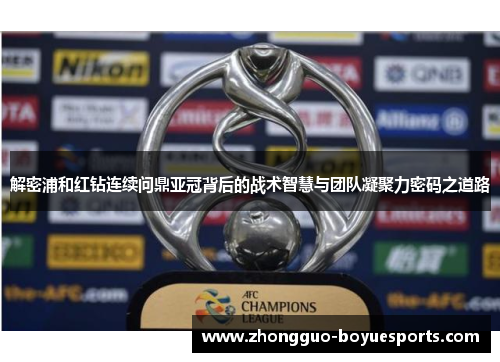 解密浦和红钻连续问鼎亚冠背后的战术智慧与团队凝聚力密码之道路
