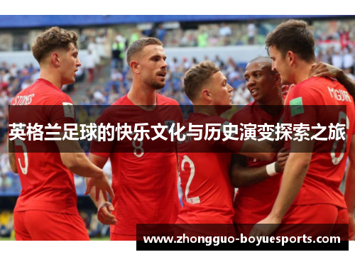 英格兰足球的快乐文化与历史演变探索之旅