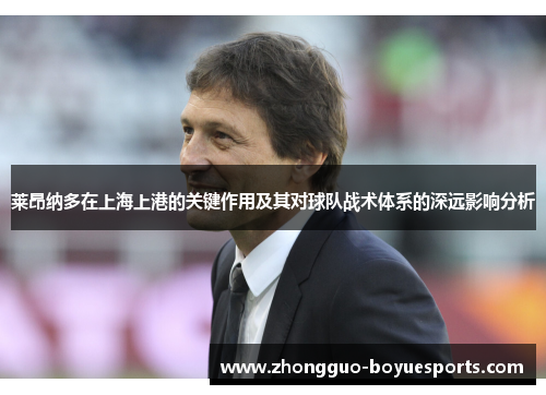 莱昂纳多在上海上港的关键作用及其对球队战术体系的深远影响分析