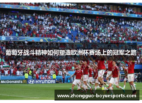 葡萄牙战斗精神如何塑造欧洲杯赛场上的冠军之路
