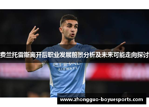 费兰托雷斯离开后职业发展前景分析及未来可能走向探讨