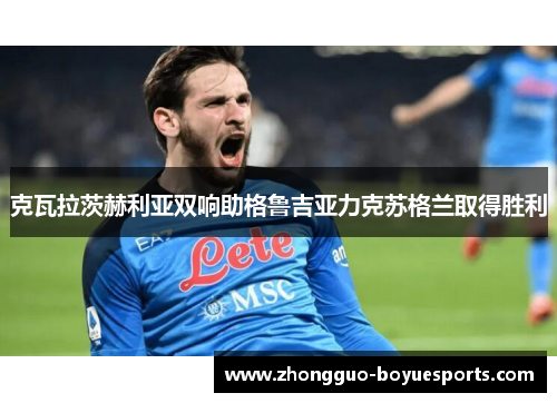 克瓦拉茨赫利亚双响助格鲁吉亚力克苏格兰取得胜利