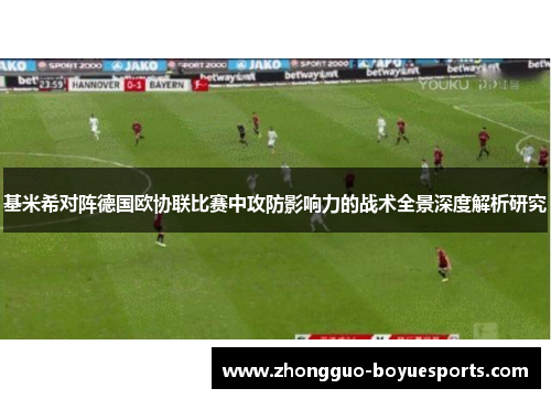 基米希对阵德国欧协联比赛中攻防影响力的战术全景深度解析研究