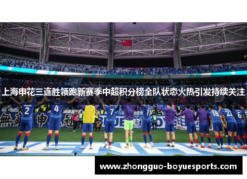 上海申花三连胜领跑新赛季中超积分榜全队状态火热引发持续关注 上海申花三连胜领跑新赛季中超积分榜全队状态火热引发持续关注