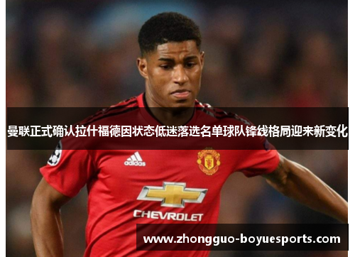 曼联正式确认拉什福德因状态低迷落选名单球队锋线格局迎来新变化