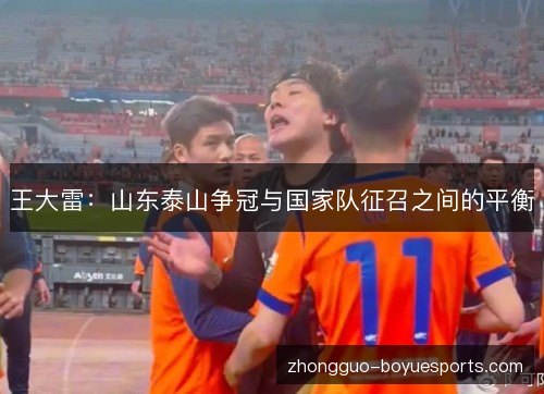 王大雷：山东泰山争冠与国家队征召之间的平衡